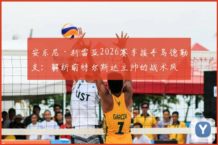 安东尼·科雷亚2026赛季接手乌德勒支:解析前特尔斯达主帅的战术风格与球队未来挑战
